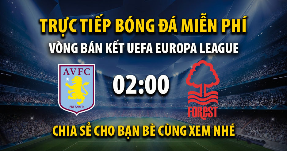 Trực tiếp Aston Villa vs Nottingham Forest full lúc 02:00, ngày 08/05