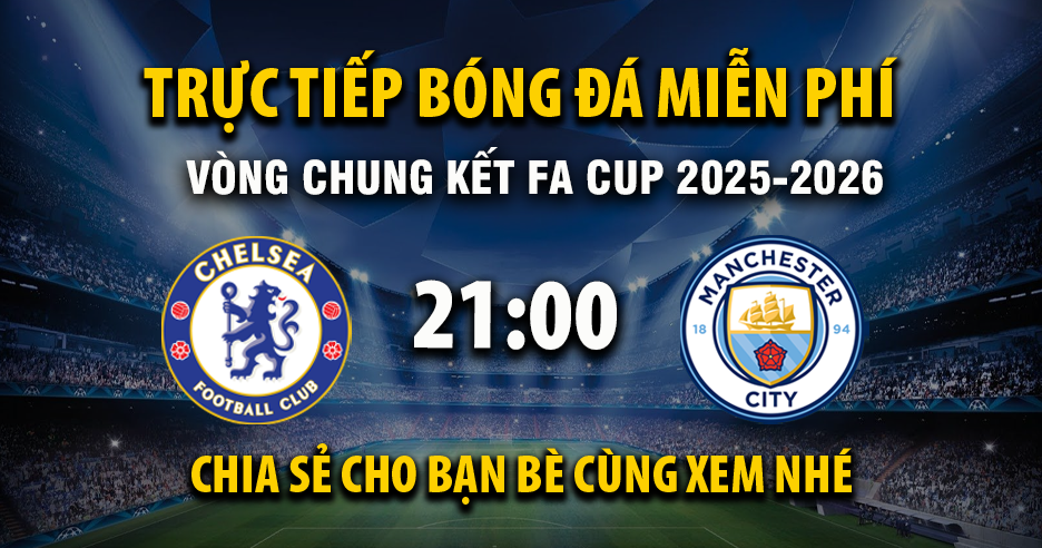 Trực tiếp Chelsea vs Manchester City full lúc 21:00, ngày 16/05