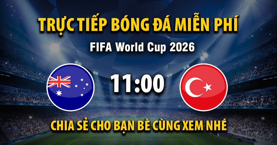 Trực tiếp Australia vs Thổ Nhĩ Kỳ full lúc 11:00, ngày 14/06